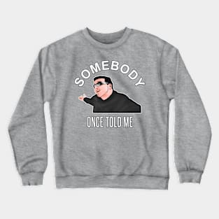 Somebody Once Told Me Smashmouth Meme Crewneck Sweatshirt